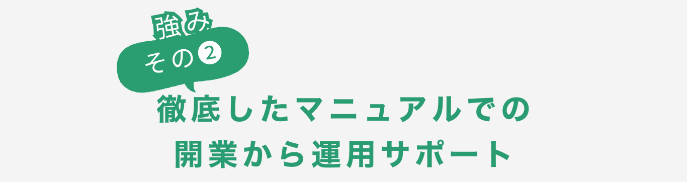 強みその➁徹底したマニュアルでの開業から運用